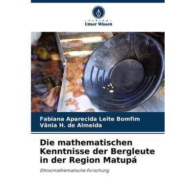 Die mathematischen Kenntnisse der Bergleute in der Region Matupá, Taschenbuch von Fabiana Aparecida Leite Bomfim,Vânia H. de Almeida, Verlag Unser