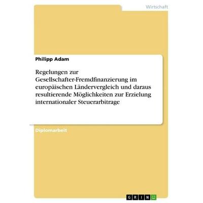 Regelungen zur Gesellschafter-Fremdfinanzierung im europäischen Ländervergleich und daraus resultierende Möglichkeiten zur Erzielung internationaler