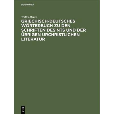 Griechisch-Deutsches Wörterbuch zu den Schriften des NTs und der übrigen urchristlichen Literatur, Gebundene Ausgabe von Walter Bauer, De Gruyter,
