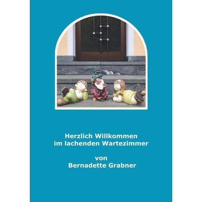 Herzlich willkommen im lachenden Wartezimmer, Taschenbuch von Bernadette Grabner, Mybestseller