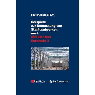 Beispiele zur Bemessung von Stahltragwerken nach DIN EN 1993 Eurocode 3, Gebundene Ausgabe von Bauforumstahl e.V., Ernst & Sohn, 978-3-433-02961-9