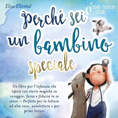 Perché sei un bambino speciale: Un libro per l'infanzia che ispira con storie magiche su coraggio, forza e fiducia in se stessi - Perfetto per la