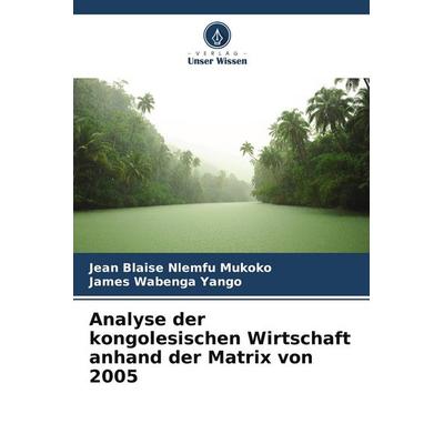 Analyse der kongolesischen Wirtschaft anhand der Matrix von 2005, Taschenbuch von Jean Blaise Nlemfu Mukoko,James Wabenga Yango, Verlag Unser Wissen,
