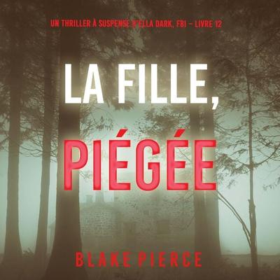 La Fille, Piégée (Un Thriller à Suspense d'Ella Dark, FBI – Livre 12) - Blake Pierce, Audio, 9798341580763