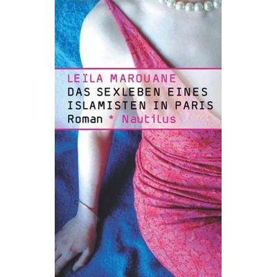 Das Sexleben eines Islamisten in Paris, Gebundene Ausgabe von Leïla Marouane, Edition Nautilus GmbH, 978-3-89401-727-9