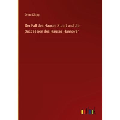 Der Fall des Hauses Stuart und die Succession des Hauses Hannover, Gebundene Ausgabe von Onno Klopp, Outlook, 978-3-368-52642-9