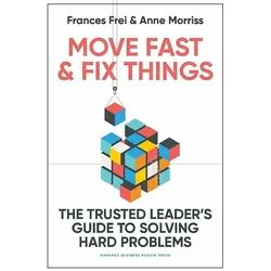 Move Fast and Fix Things, Fachbücher von Morriss Anne, Frei Frances, Frances Morriss Frei, Anne Morriss, Frances Frei