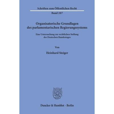 Organisatorische Grundlagen des parlamentarischen Regierungssystems., Taschenbuch von Heinhard Steiger, Duncker & Humblot, 978-3-428-02832-0