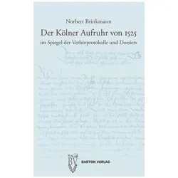 Der Kölner Aufruhr von 1525 im Spiegel der Verhörprotokolle und Dossiers, Fachbücher von Norbert Brinkmann