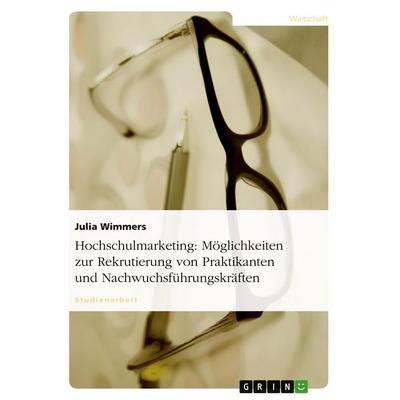 Hochschulmarketing: Möglichkeiten zur Rekrutierung von Praktikanten und Nachwuchsführungskräften, Taschenbuch von Julia Wimmers, GRIN,