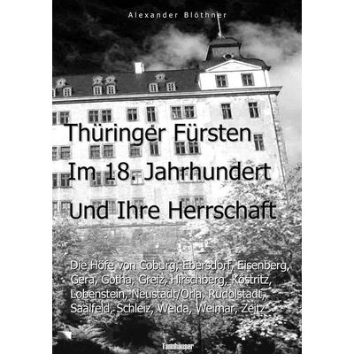 Thüringer Fürsten im 18. Jahrhundert und ihre Herrschaft - Eine Reise ins Zeitalter des Absolutismus, Taschenbuch von Alexander Blöthner, BoD – Books