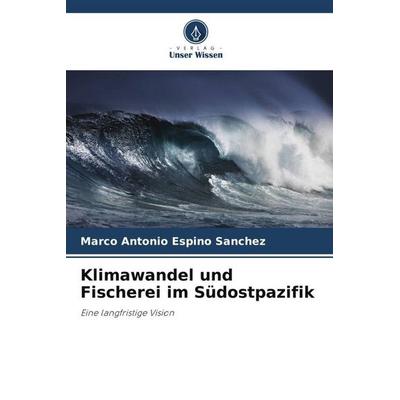 Klimawandel und Fischerei im Südostpazifik, Taschenbuch von Marco Antonio Espino Sánchez, Verlag Unser Wissen, 978-620-6-29488-7