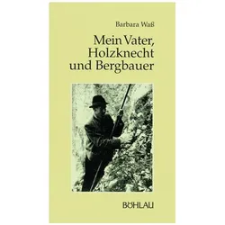 Mein Vater, Holzknecht und Bergbauer, Biografien von Barbara Wass