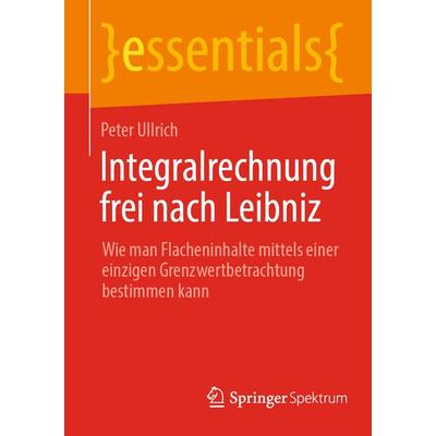 Integralrechnung frei nach Leibniz, Taschenbuch von Peter Ullrich, Springer Fachmedien Wiesbaden GmbH, 978-3-658-32076-8