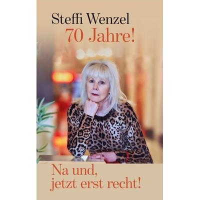 70 Jahre! Na und, jetzt erst recht!, Taschenbuch von Steffi Wenzel, BoD – Books on Demand, 978-3-695-17975-6