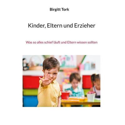 Kinder, Eltern und Erzieher, Gebundene Ausgabe von Birgitt Tork, BoD – Books on Demand, 978-3-7543-9564-6