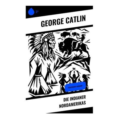 Die Indianer Nordamerikas, Taschenbuch von George Catlin, Copycat, 978-80-285-2068-7