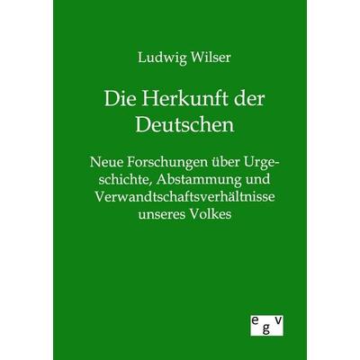 Die Herkunft der Deutschen, Taschenbuch von Ludwig Wilser, Europäischer Geschichtsverlag, 978-3-86382-800-4