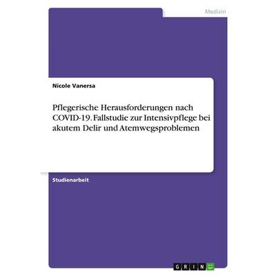 Pflegerische Herausforderungen nach COVID-19. Fallstudie zur Intensivpflege bei akutem Delir und Atemwegsproblemen, Taschenbuch von Nicole Vanersa,