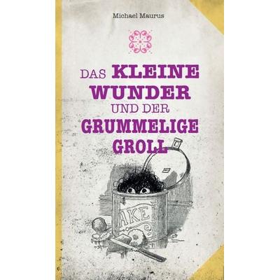Das kleine Wunder und der grummelige Groll, Taschenbuch von Michael Maurus, Nova MD, 978-3-690-28406-6