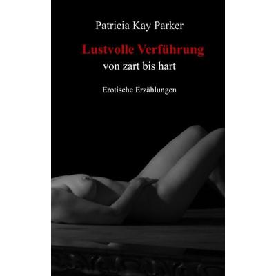 Lustvolle Verführung, Taschenbuch von Patricia Kay Parker, BoD – Books on Demand, 978-3-8334-9021-7