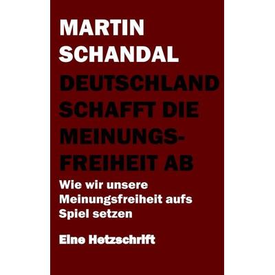 Deutschland schafft die Meinungsfreiheit ab, Taschenbuch von Martin Schandal, BoD – Books on Demand, 978-3-8423-0714-8