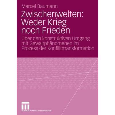 Zwischenwelten: Weder Krieg noch Frieden, Taschenbuch von Marcel Baumann, VS Verlag für Sozialwissenschaften, 978-3-531-15948-5