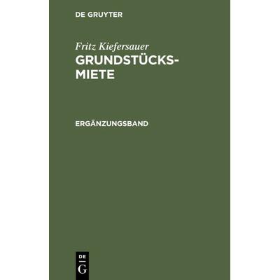 Fritz Kiefersauer: Grundstücksmiete / Ergänzungsband, Gebundene Ausgabe von Fritz Kiefersauer, De Gruyter, 978-3-11-235153-6
