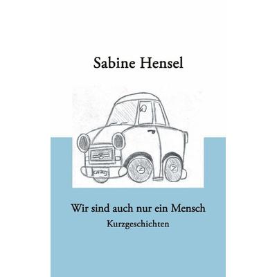 Wir sind auch nur ein Mensch, Taschenbuch von Sabine Hensel, BoD – Books on Demand, 978-3-8330-0707-1