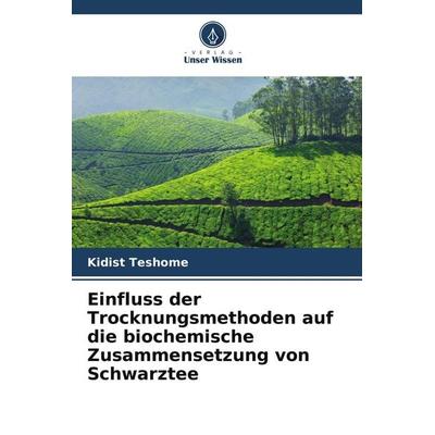 Einfluss der Trocknungsmethoden auf die biochemische Zusammensetzung von Schwarztee, Taschenbuch von Kidist Teshome, Verlag Unser Wissen
