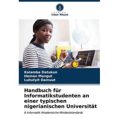 Handbuch für Informatikstudenten an einer typischen nigerianischen Universität, Taschenbuch von Kalamba Datukun,Heman Mangut,Luhutyit Damuut, Verlag