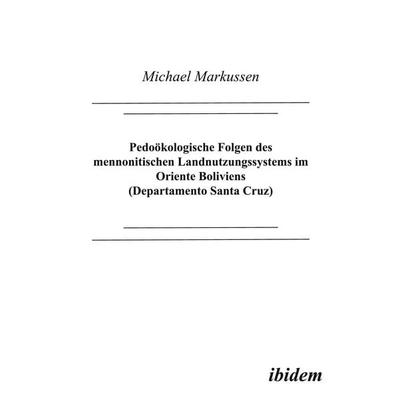 Pedoökologische Folgen des mennonitischen Landnutzungssystems im Oriente Boliviens (Departamento Santa Cruz), Taschenbuch von Michael Markussen,