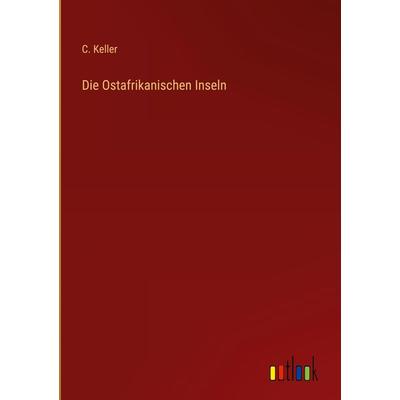 Die Ostafrikanischen Inseln, Gebundene Ausgabe von C. Keller, Outlook, 978-3-368-25491-9