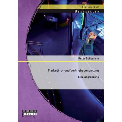 Marketing- und Vertriebscontrolling: Eine Abgrenzung, Taschenbuch von Peter Schumann, Bachelor + Master Publishing, 978-3-95684-299-3