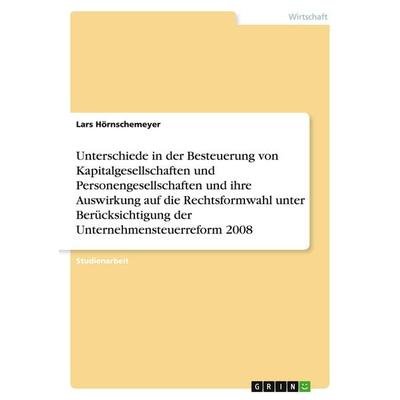 Unterschiede in der Besteuerung von Kapitalgesellschaften und Personengesellschaften und ihre Auswirkung auf die Rechtsformwahl unter Berücksichtigung