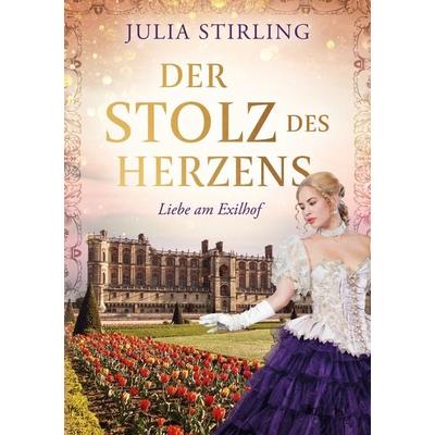 Der Stolz des Herzens, Taschenbuch von Julia Stirling, Tolino media, 978-3-7546-8225-8