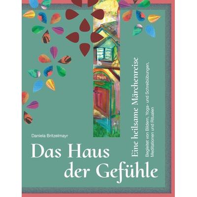 Das Haus der Gefühle, Gebundene Ausgabe von Daniela Britzelmayr, Tredition, 978-3-347-45992-2
