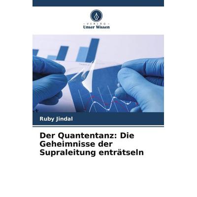 Der Quantentanz: Die Geheimnisse der Supraleitung enträtseln, Taschenbuch von Ruby Jindal, Verlag Unser Wissen, 978-620-7-85290-1