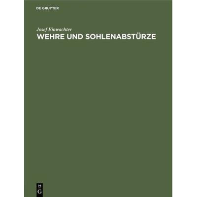 Wehre und Sohlenabstürze, Gebundene Ausgabe von Josef Einwachter, De Gruyter Oldenbourg, 978-3-486-76076-7