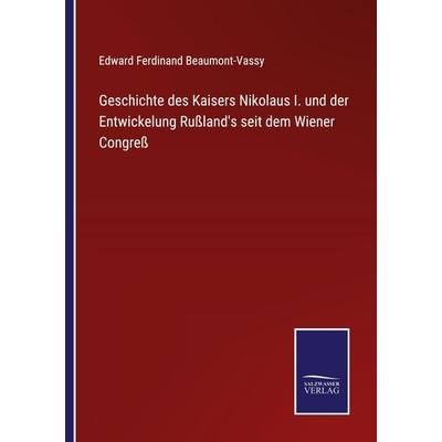 Geschichte des Kaisers Nikolaus I. und der Entwickelung Rußland's seit dem Wiener Congreß, Taschenbuch von Edward Ferdinand Beaumont-Vassy, BoD -