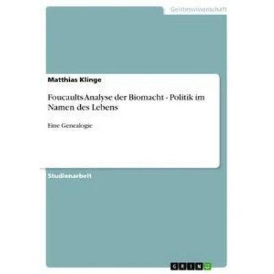 Foucaults Analyse der Biomacht - Politik im Namen des Lebens, Taschenbuch von Matthias Klinge, GRIN, 978-3-640-25213-8