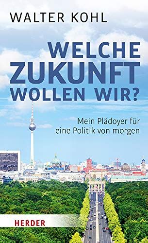 Walter Kohl - Welche Zukunft wollen wir?: Mein Plädoyer für eine Politik von morgen - Preis vom 18.10.2026 19:22:15 h