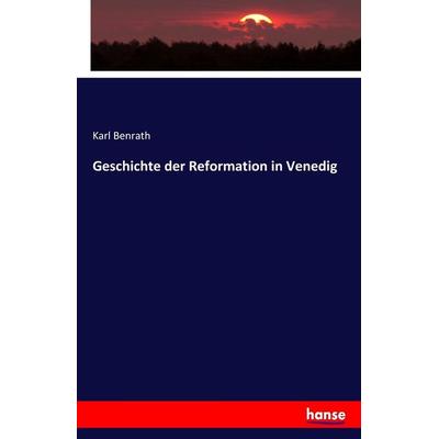 Geschichte der Reformation in Venedig, Taschenbuch von Karl Benrath, Hansebooks, 978-3-7436-2956-1