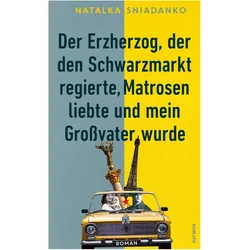 Der Erzherzog, der den Schwarzmarkt regierte, Matrosen liebte und mein Grossvater wurde, Belletristik von Natalka Sniadanko
