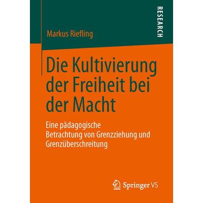Die Kultivierung der Freiheit bei der Macht, Taschenbuch von Markus Riefling, Springer Fachmedien Wiesbaden GmbH, 978-3-658-01696-8