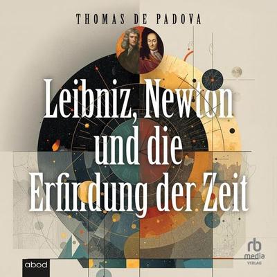 Leibniz, Newton und die Erfindung der Zeit - Thomas de Padova, Audio, 9783691281439