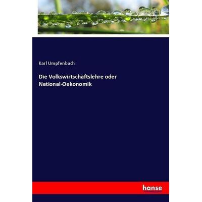 Die Volkswirtschaftslehre oder National-Oekonomik, Taschenbuch von Karl Umpfenbach, Hansebooks, 978-3-7446-0340-9