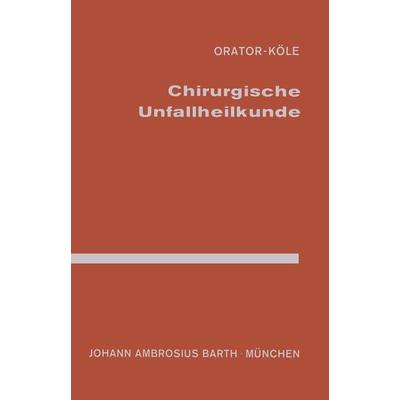 Chirurgische Unfallheilkunde, Taschenbuch von Orator,Köle, Springer Berlin, 978-3-642-95868-7