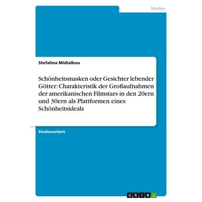 Schönheitsmasken oder Gesichter lebender Götter: Charakteristik der Großaufnahmen der amerikanischen Filmstars in den 20ern und 30ern als Plattformen