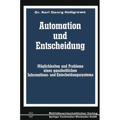 Automation und Entscheidung, Taschenbuch von Karl-Georg Holtgrewe, Betriebswirtschaftlicher Verlag Gabler, 978-3-663-12770-3